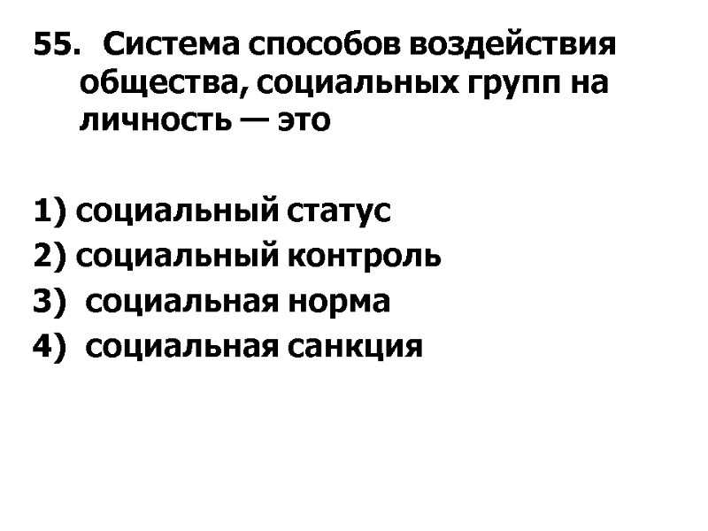 55. Система способов воздействия общества, социальных групп на личность — это  1) социальный